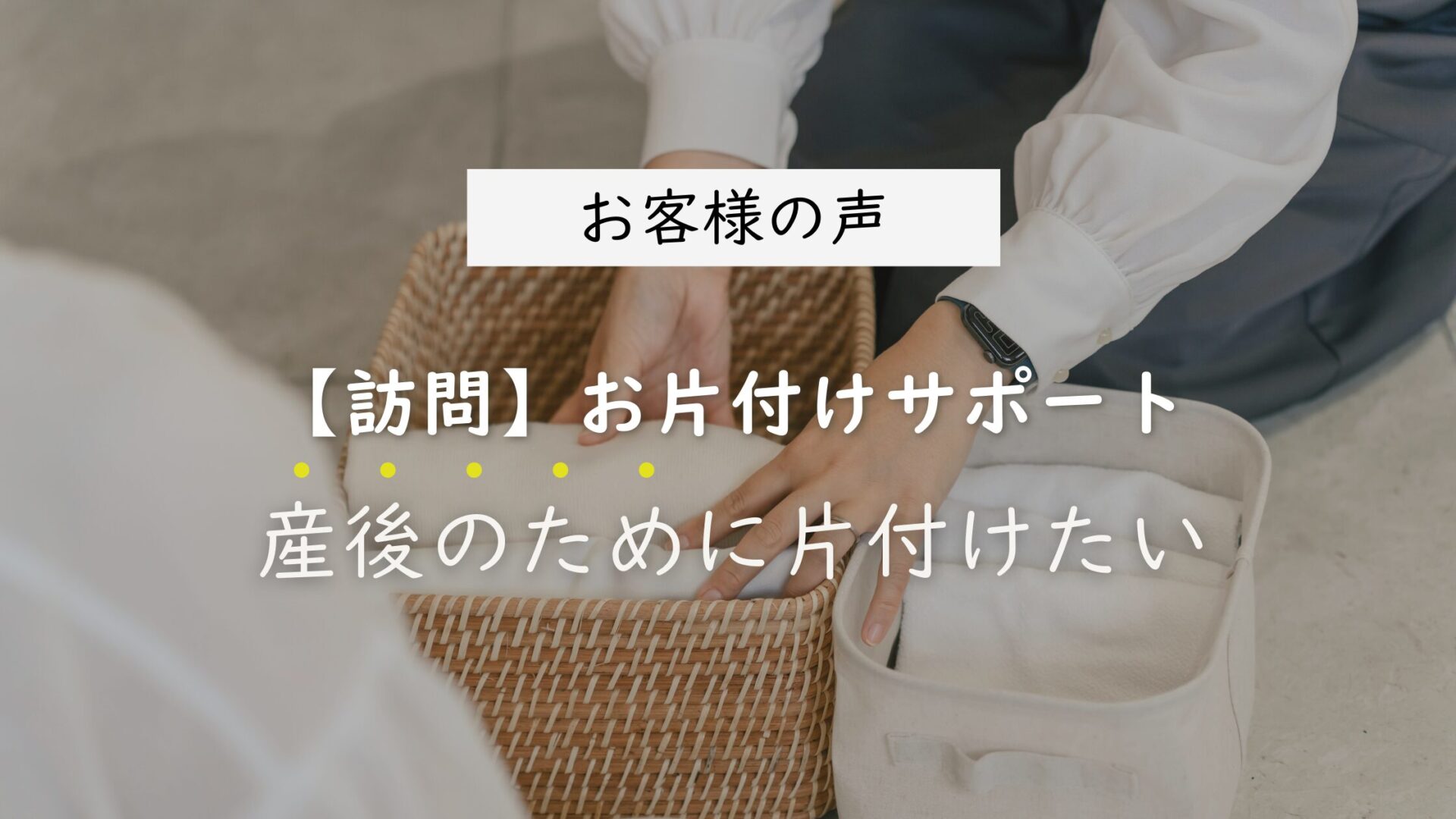 【お客様の声】産後のために片付けたい！